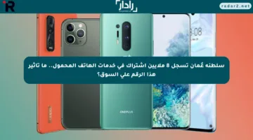 سلطنة عُمان تسجل 8 ملايين اشتراك في خدمات الهاتف المحمول.. ما تأثير هذا الرقم على السوق؟